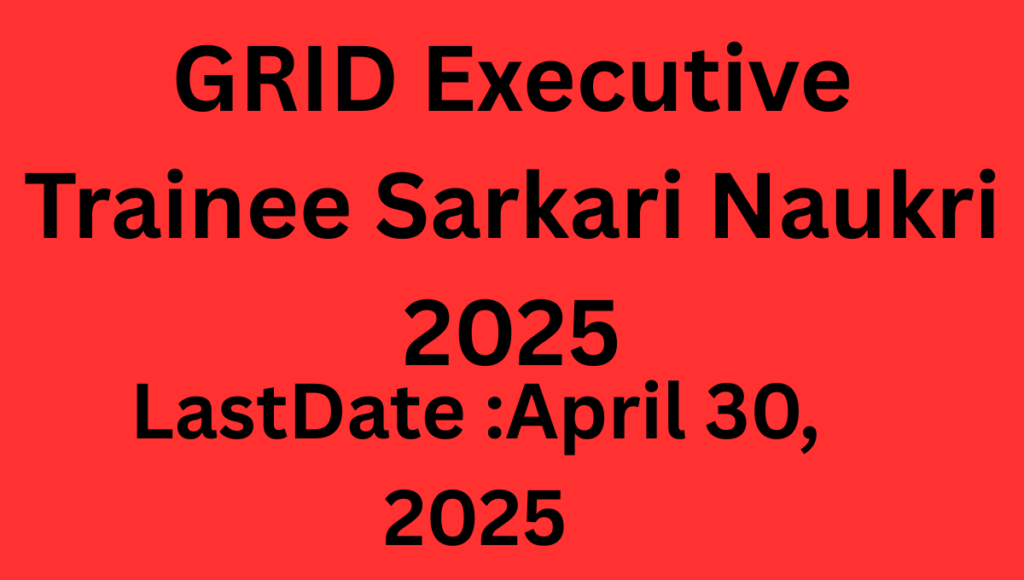 GRID Executive Trainee Sarkari Naukri 2025