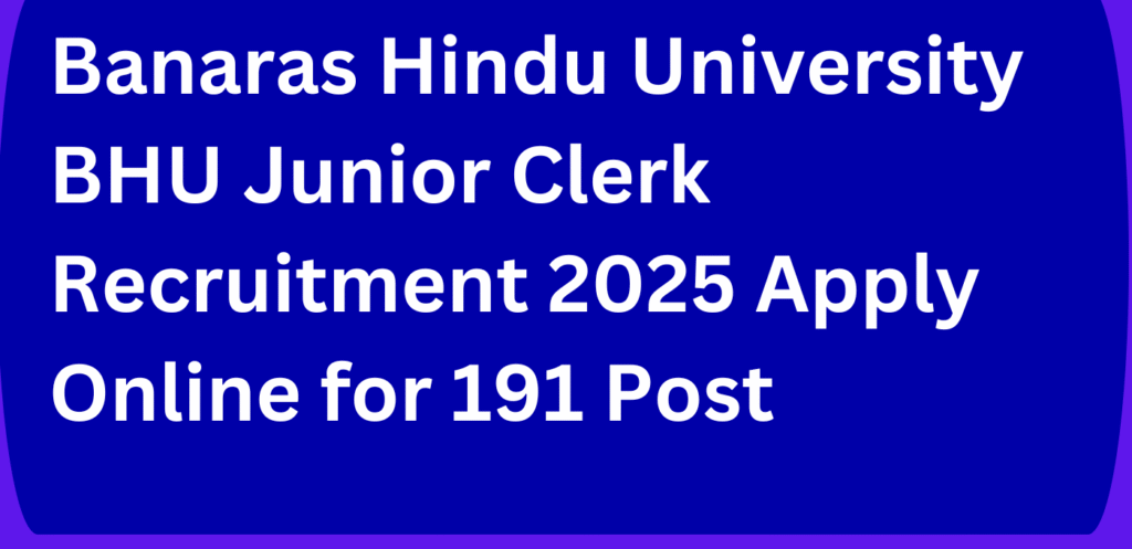 Banaras Hindu University BHU Junior Clerk Recruitment 2025 Apply Online for 191 Post