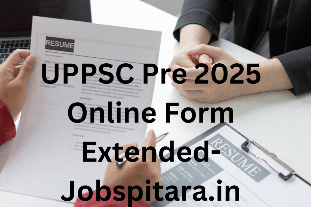 UPPSC Pre 2025 Online Form Extended-Jobspitara.in