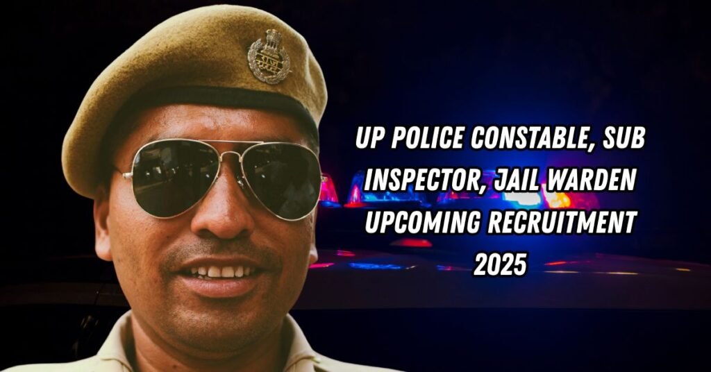 UP Police Constable, Sub Inspector, Jail Warden Upcoming Recruitment 2025