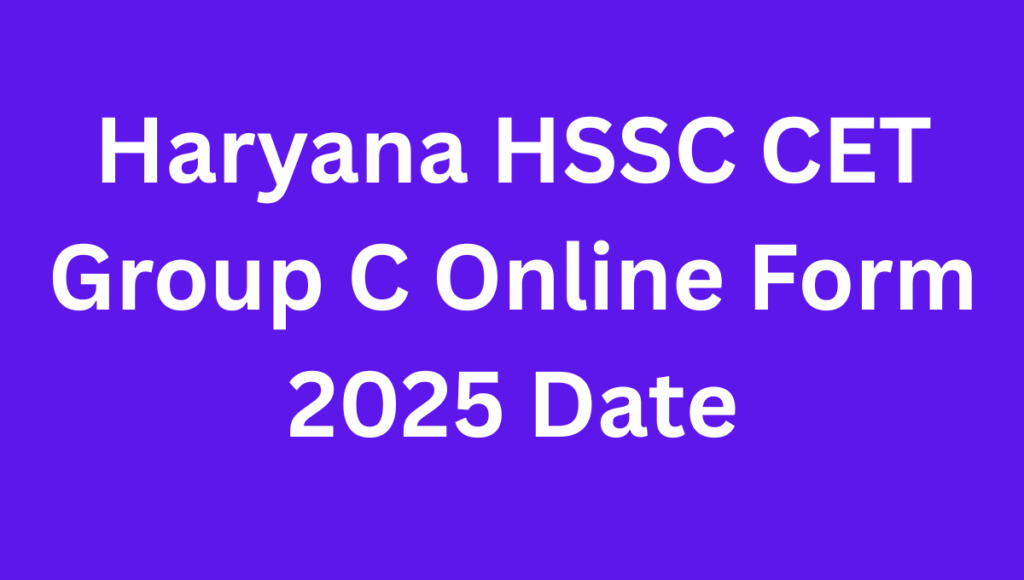 Haryana HSSC CET Group C Online Form 2025 Date